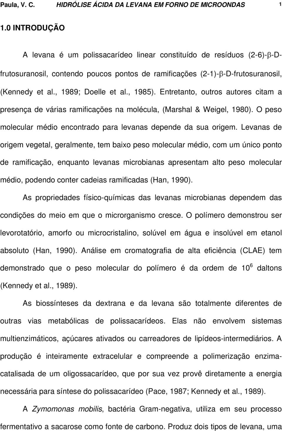 , 1985). Entretanto, outros autores citam a presença de várias ramificações na molécula, (Marshal & Weigel, 1980). O peso molecular médio encontrado para levanas depende da sua origem.