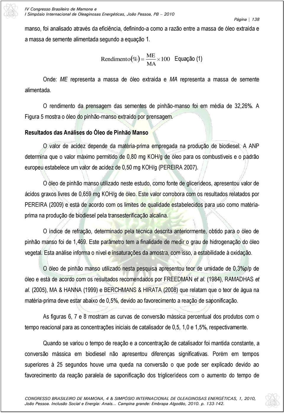 O rendimento da prensagem das sementes de pinhão-manso foi em média de 32,26%. A Figura 5 mostra o óleo do pinhão-manso extraído por prensagem.