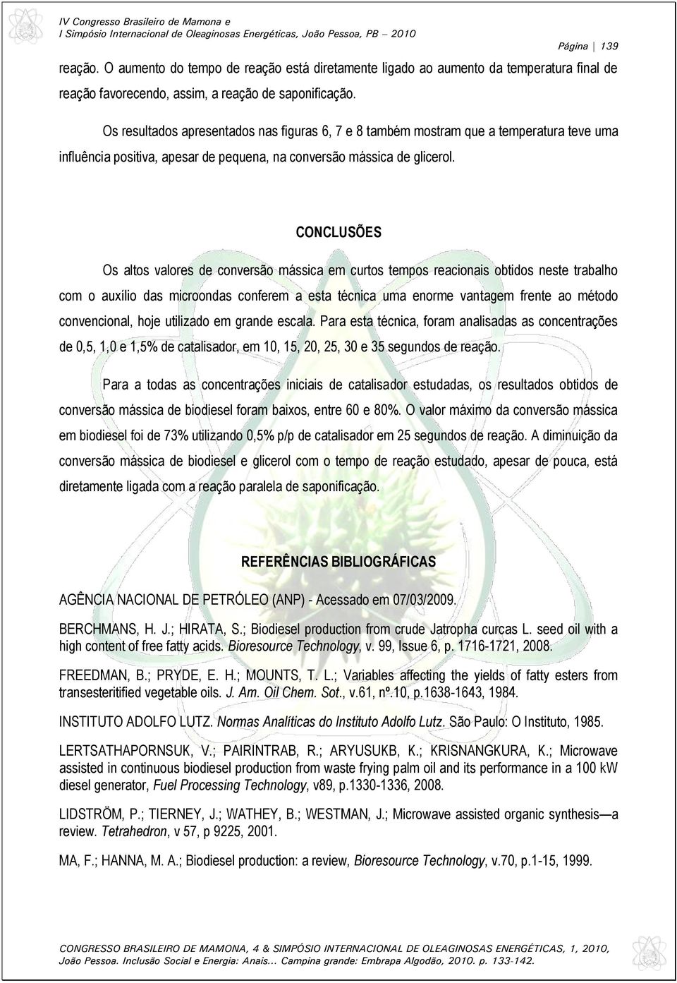 CONCLUSÕES Os altos valores de conversão mássica em curtos tempos reacionais obtidos neste trabalho com o auxílio das microondas conferem a esta técnica uma enorme vantagem frente ao método