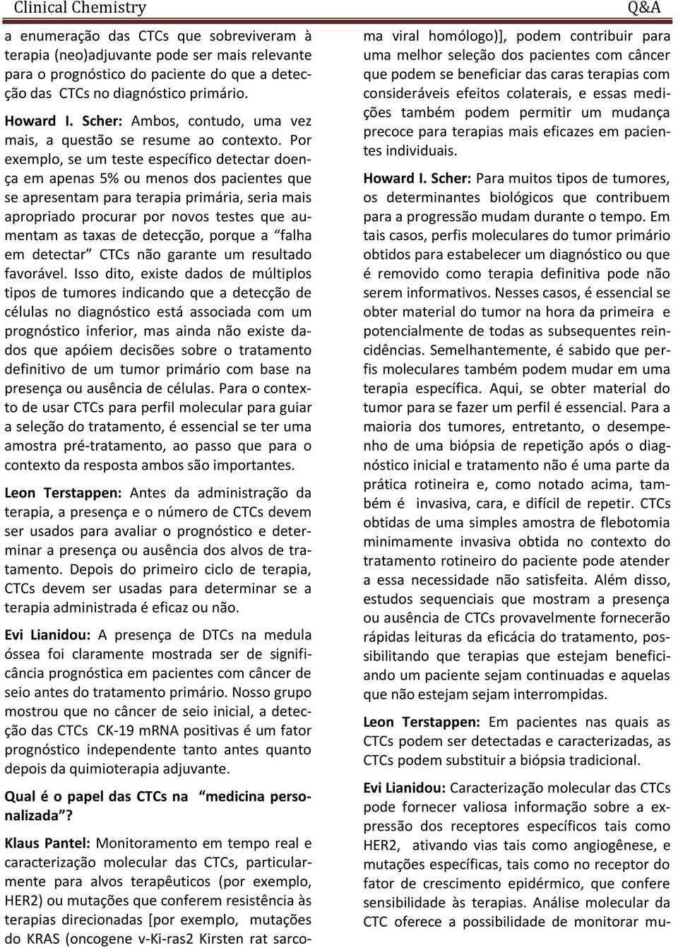 Por exemplo, se um teste específico detectar doença em apenas 5% ou menos dos pacientes que se apresentam para terapia primária, seria mais apropriado procurar por novos testes que aumentam as taxas