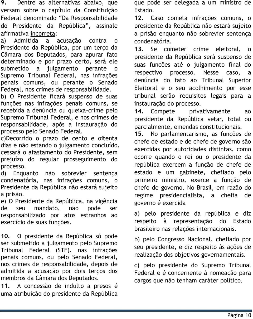 infrações penais comuns, ou perante o Senado Federal, nos crimes de responsabilidade.