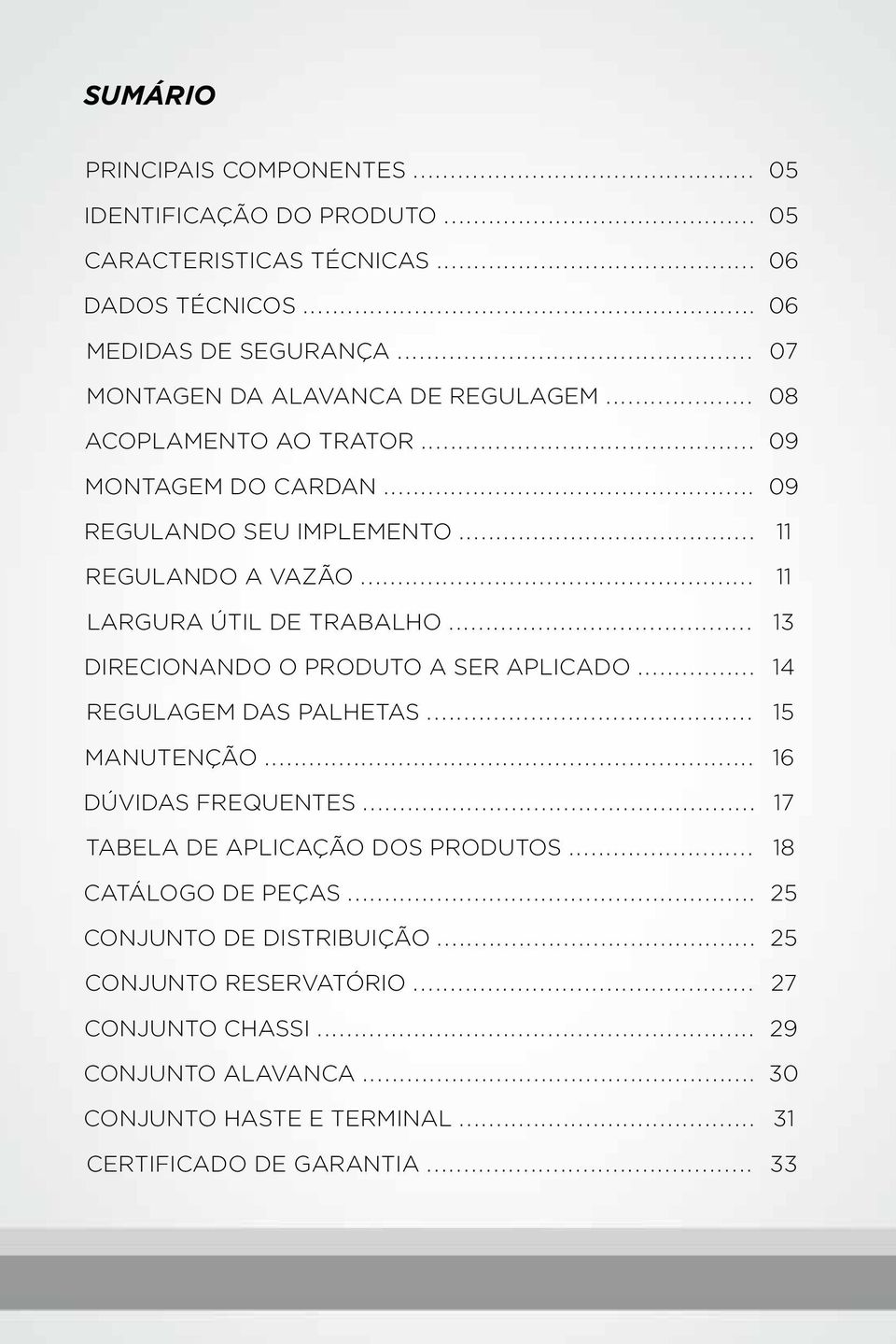 .. REGULAGEM DAS PALHETAS... MANUTENÇÃO... DÚVIDAS FREQUENTES... TABELA DE APLICAÇÃO DOS PRODUTOS... CATÁLOGO DE PEÇAS... CONJUNTO DE DISTRIBUIÇÃO.