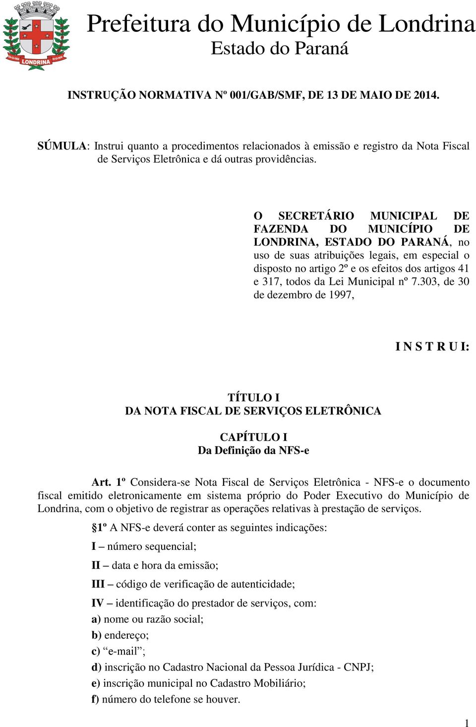 Municipal nº 7.303, de 30 de dezembro de 1997, I N S T R U I: TÍTULO I DA NOTA FISCAL DE SERVIÇOS ELETRÔNICA CAPÍTULO I Da Definição da NFS-e Art.