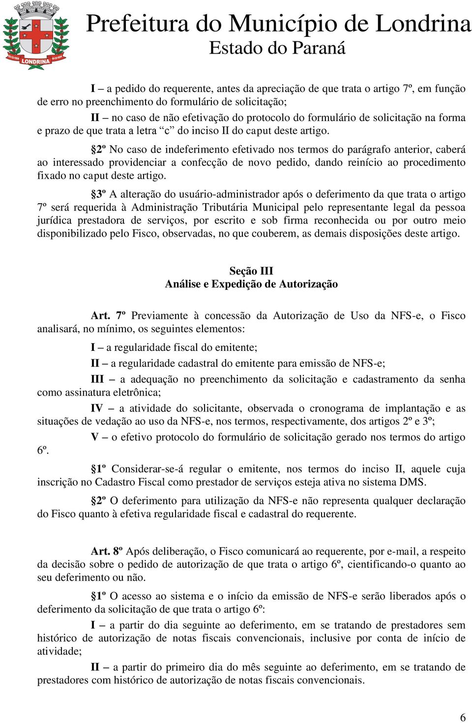 2º No caso de indeferimento efetivado nos termos do parágrafo anterior, caberá ao interessado providenciar a confecção de novo pedido, dando reinício ao procedimento fixado no caput deste artigo.