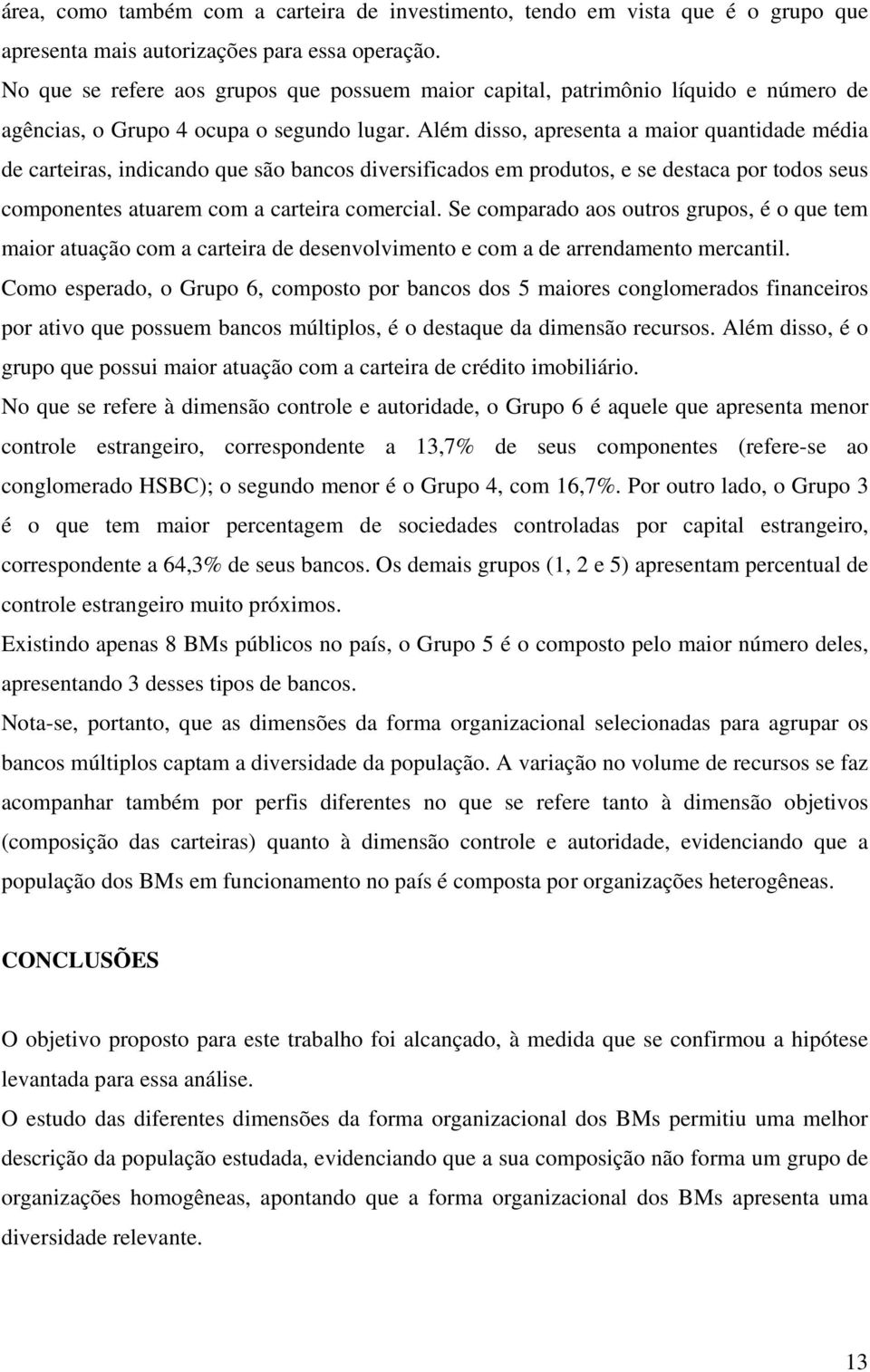 Além disso, apresenta a maior quantidade média de carteiras, indicando que são bancos diversificados em produtos, e se destaca por todos seus componentes atuarem com a carteira comercial.