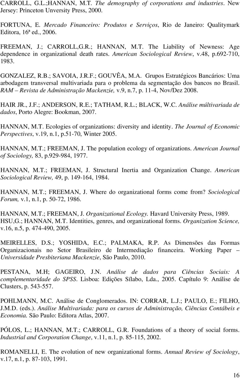 The Liability of Newness: Age dependence in organizational death rates. American Sociological Review, v.48, p.692-710, 1983. GONZALEZ, R.B.; SAVOIA, J.R.F.; GOUVÊA, M.A. Grupos Estratégicos Bancários: Uma arbodagem transversal multivariada para o problema da segmentação dos bancos no Brasil.