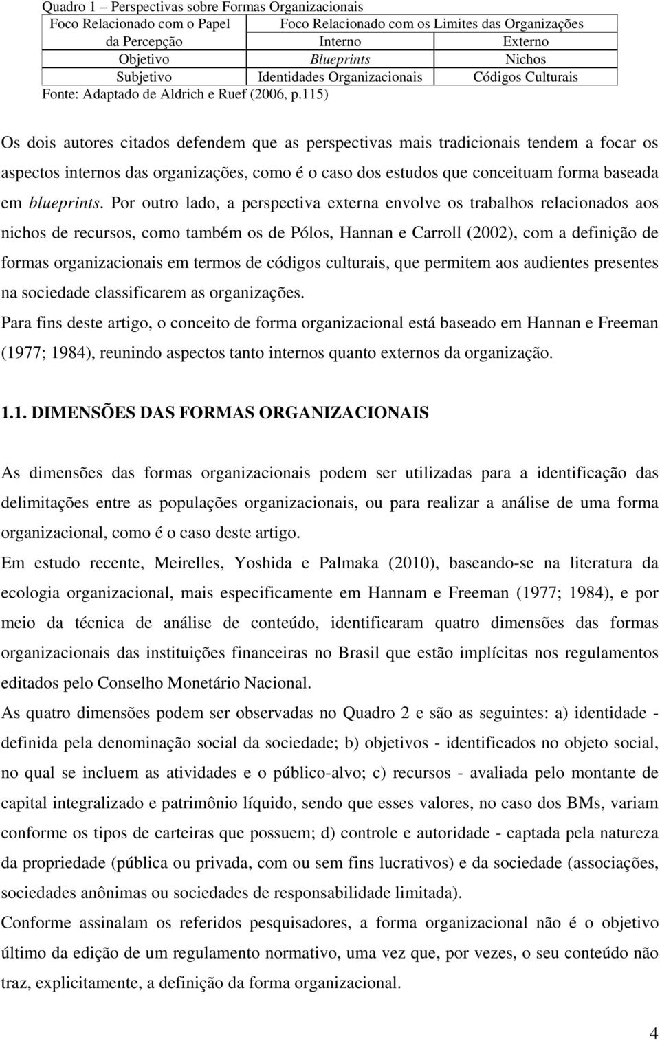 115) Os dois autores citados defendem que as perspectivas mais tradicionais tendem a focar os aspectos internos das organizações, como é o caso dos estudos que conceituam forma baseada em blueprints.