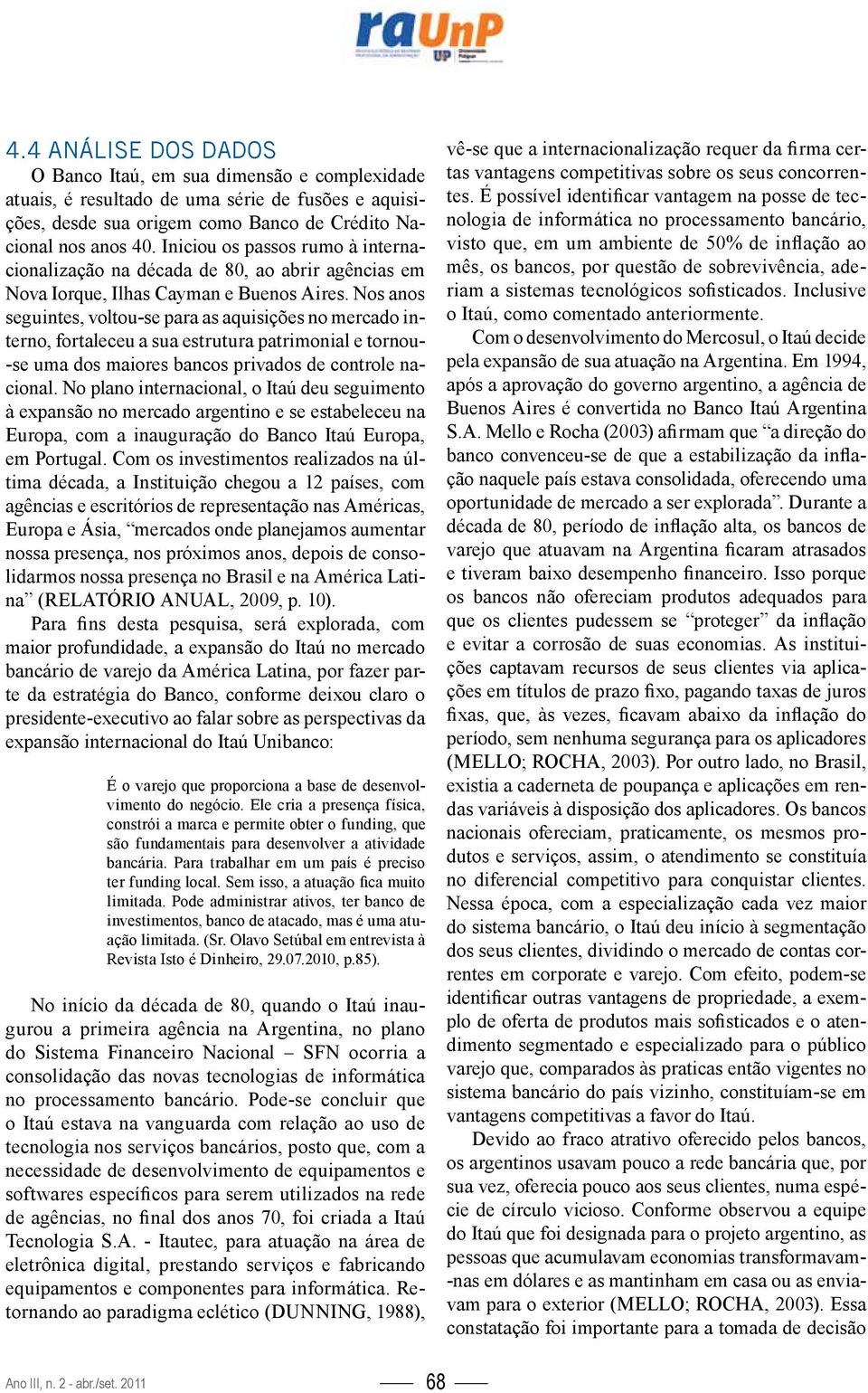 Nos anos seguintes, voltou-se para as aquisições no mercado interno, fortaleceu a sua estrutura patrimonial e tornou- -se uma dos maiores bancos privados de controle nacional.