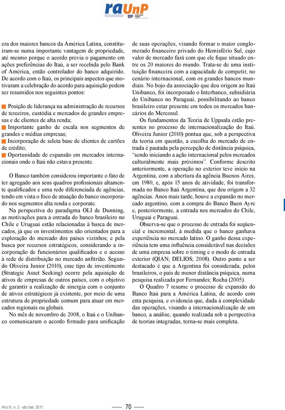 De acordo com o Itaú, os principais aspectos que motivaram a celebração do acordo para aquisição podem ser resumidos nos seguintes pontos: g Posição de liderança na administração de recursos de