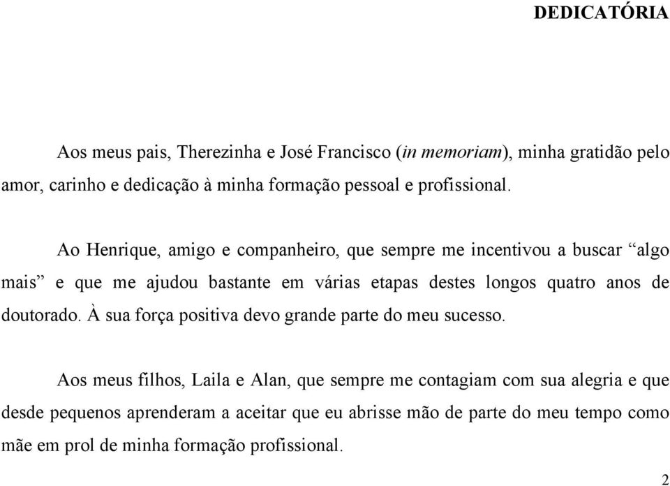 Ao Henrique, amigo e companheiro, que sempre me incentivou a buscar algo mais e que me ajudou bastante em várias etapas destes longos quatro