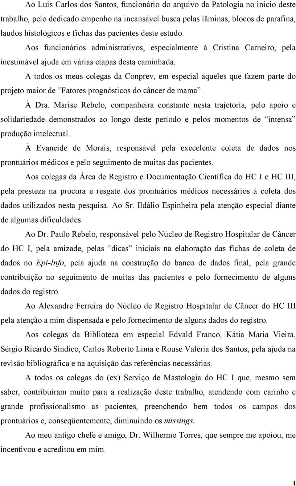 A todos os meus colegas da Conprev, em especial aqueles que fazem parte do projeto maior de Fatores prognósticos do câncer de mama. À Dra.