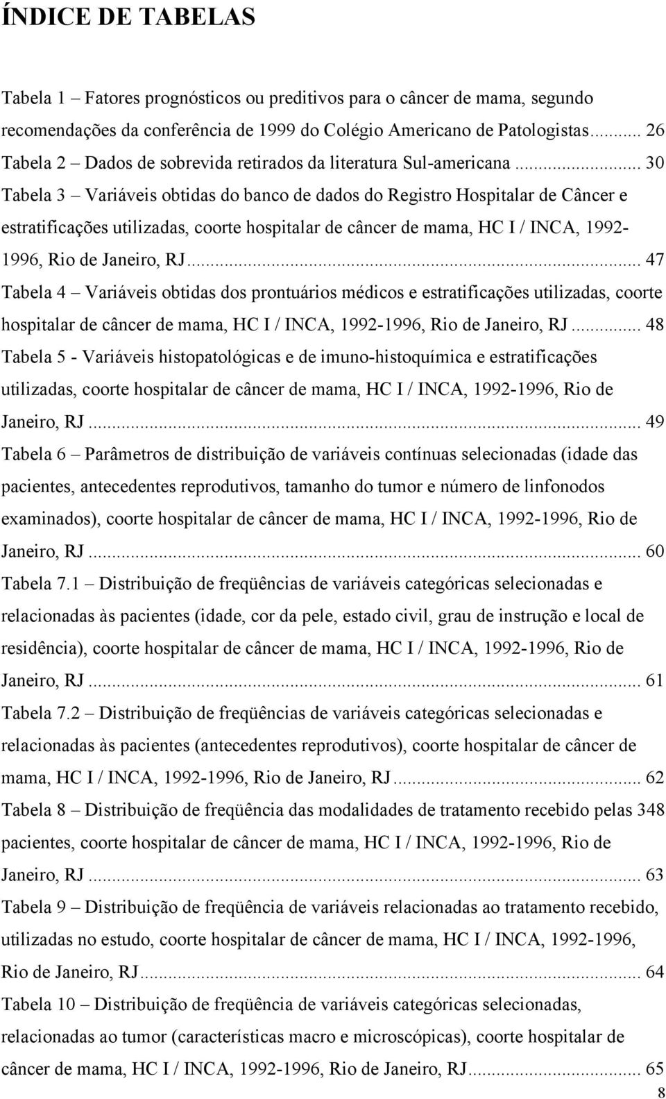.. 30 Tabela 3 Variáveis obtidas do banco de dados do Registro Hospitalar de Câncer e estratificações utilizadas, coorte hospitalar de câncer de mama, HC I / INCA, 1992-1996, Rio de Janeiro, RJ.