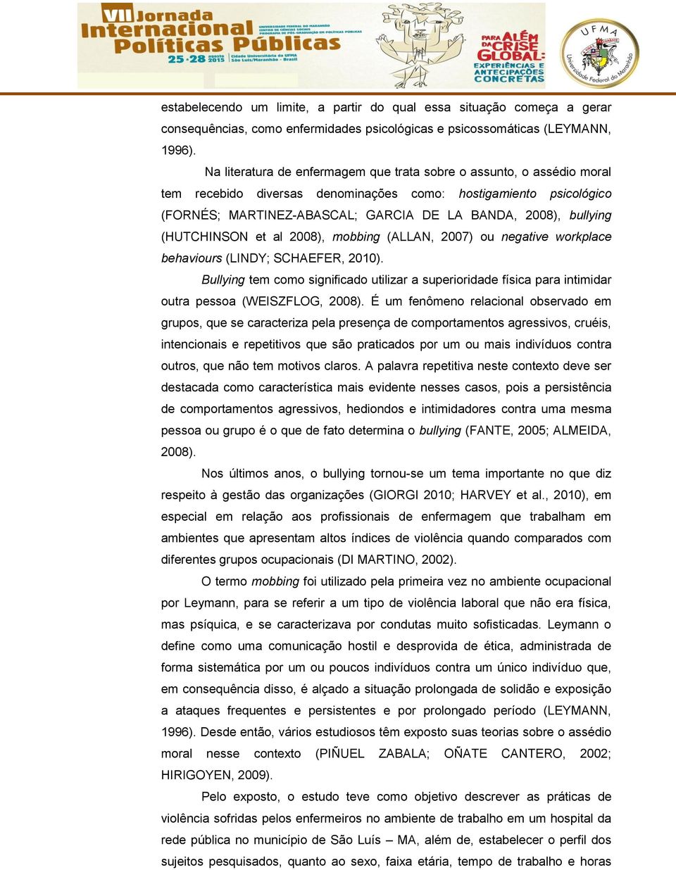 bullying (HUTCHINSON et al 2008), mobbing (ALLAN, 2007) ou negative workplace behaviours (LINDY; SCHAEFER, 2010).