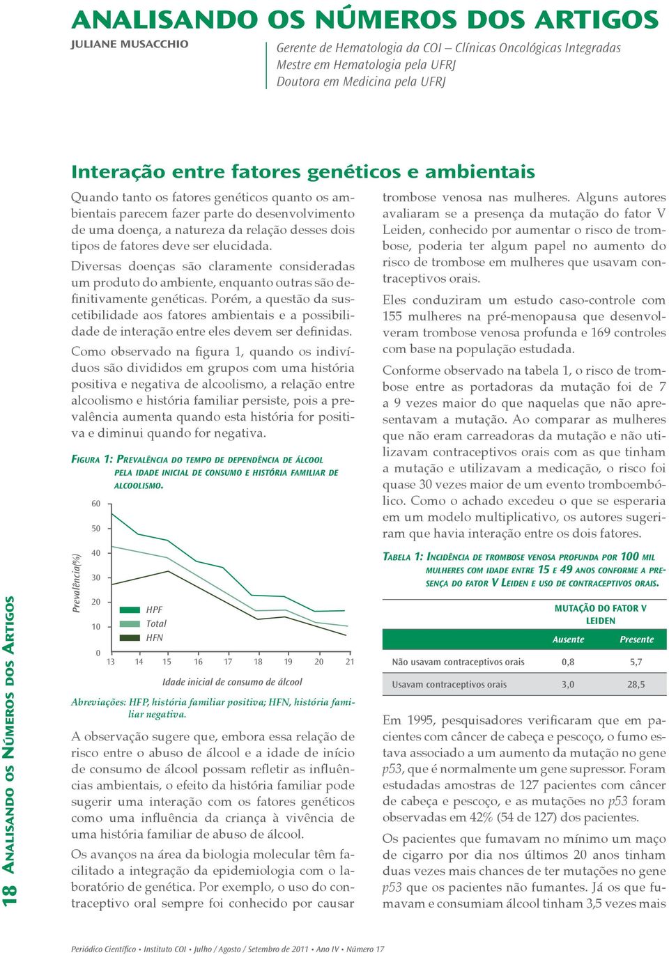 elucidada. Diversas doenças são claramente consideradas um produto do ambiente, enquanto outras são definitivamente genéticas.