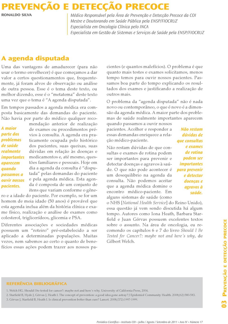 certos questionamentos que, frequentemente, já foram alvos de observação ou análise de outra pessoa.