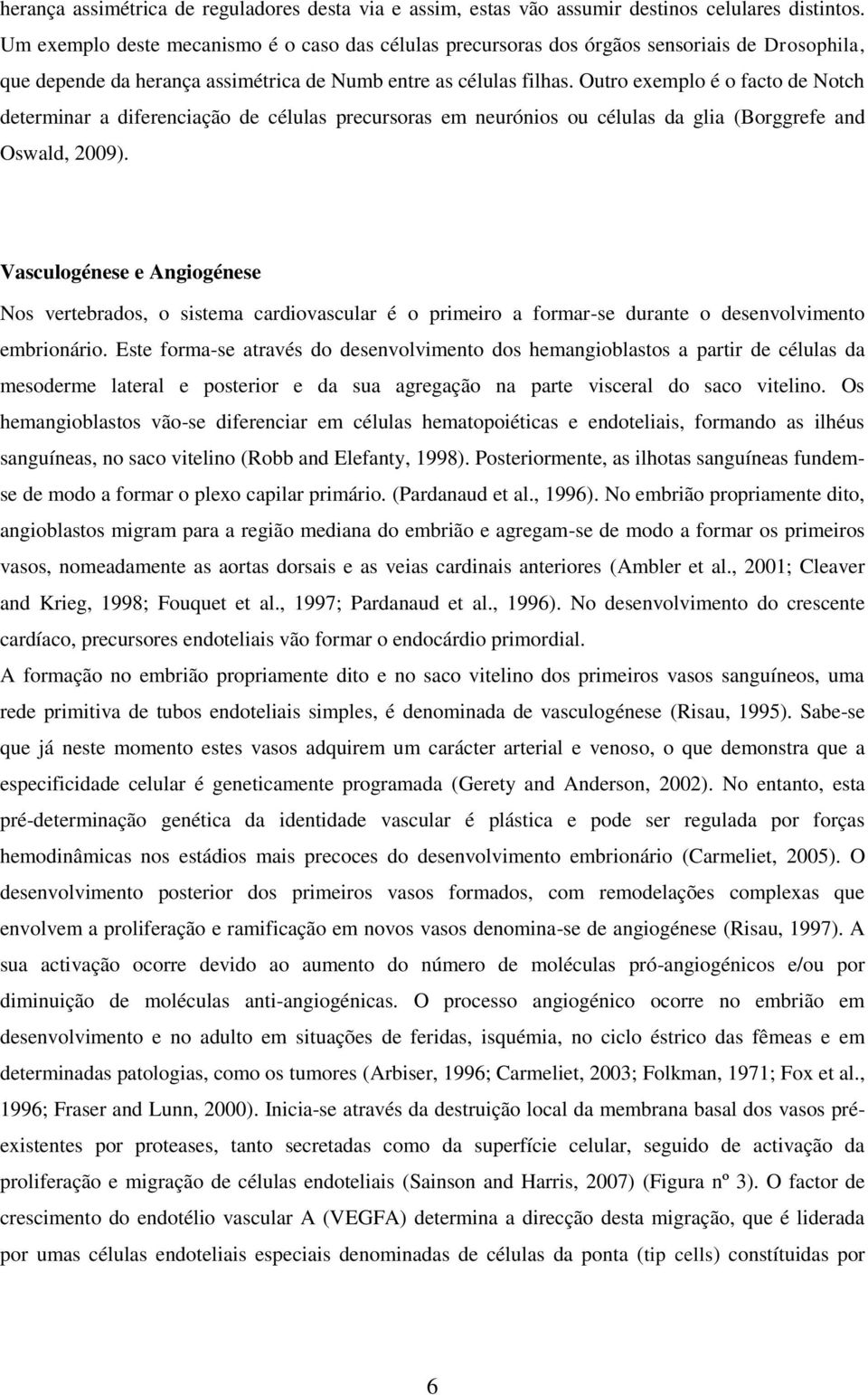 Outro exemplo é o facto de Notch determinar a diferenciação de células precursoras em neurónios ou células da glia (Borggrefe and Oswald, 2009).