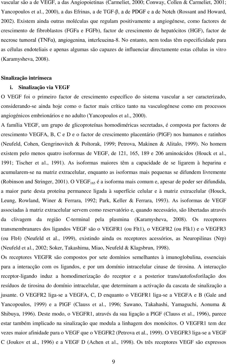 Existem ainda outras moléculas que regulam positivamente a angiogénese, como factores de crescimento de fibroblastos (FGFa e FGFb), factor de crescimento de hepatócitos (HGF), factor de necrose