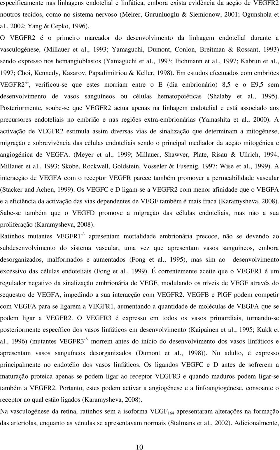 , 1993; Yamaguchi, Dumont, Conlon, Breitman & Rossant, 1993) sendo expresso nos hemangioblastos (Yamaguchi et al., 1993; Eichmann et al., 1997; Kabrun et al.