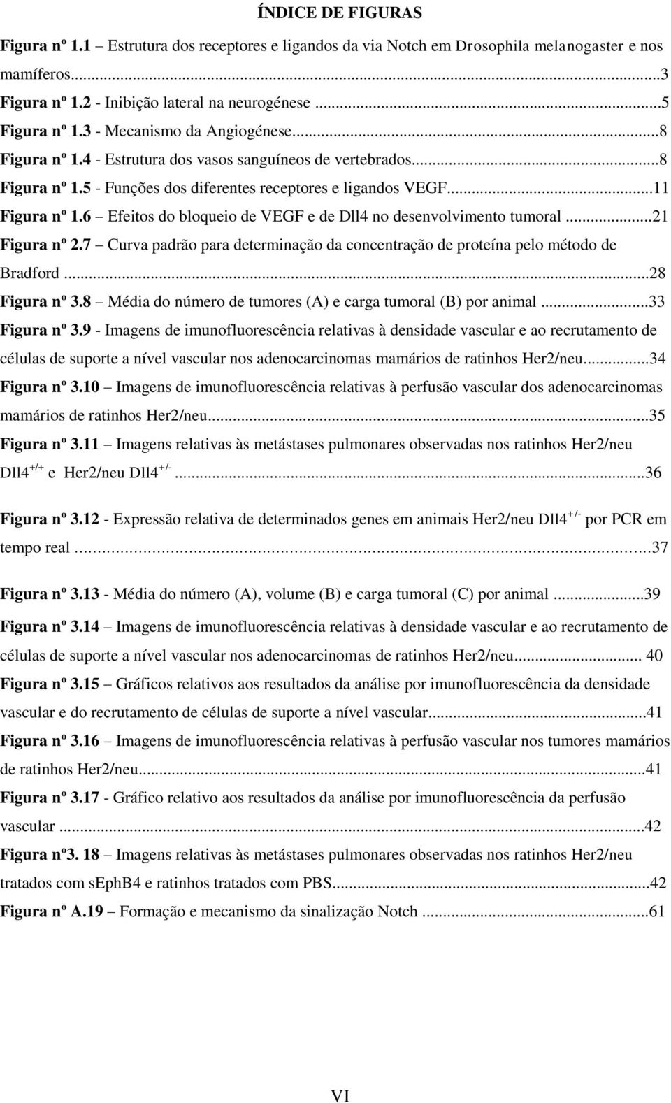 6 Efeitos do bloqueio de VEGF e de Dll4 no desenvolvimento tumoral...21 Figura nº 2.7 Curva padrão para determinação da concentração de proteína pelo método de Bradford...28 Figura nº 3.