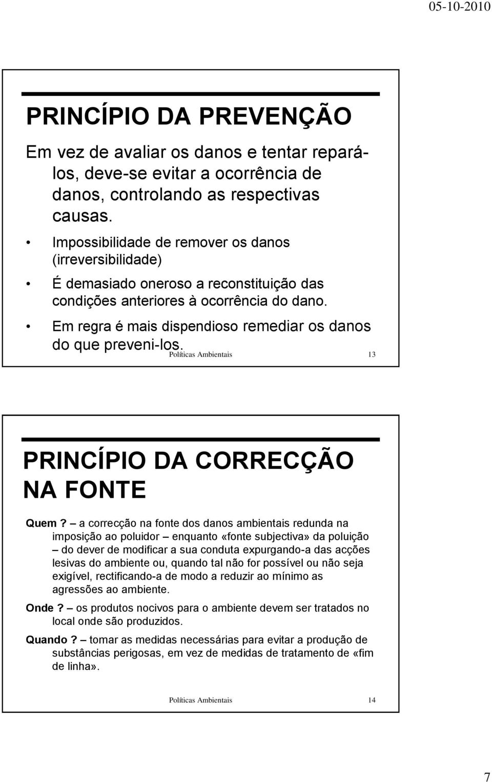 Em regra é mais dispendioso remediar os danos do que preveni-los. Políticas Ambientais 13 PRINCÍPIO DA CORRECÇÃO NA FONTE Quem?