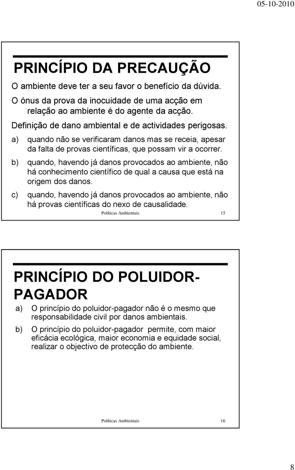 b) quando, havendo já danos provocados ao ambiente, não há conhecimento científico de qual a causa que está na origem dos danos.