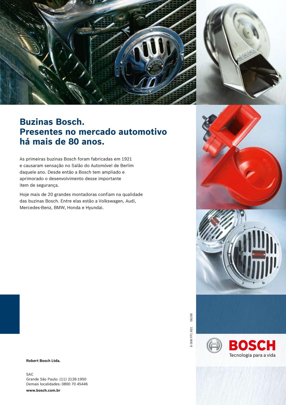 Desde então a Bosch tem ampliado e aprimorado o desenvolvimento desse importante item de segurança.