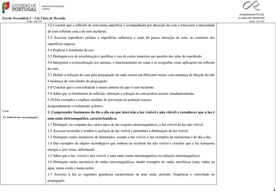 5.7 Definir a refração do som pela propagação da onda sonora em diferentes meios com mudança de direção devido à mudança de velocidades de propagação. 5.