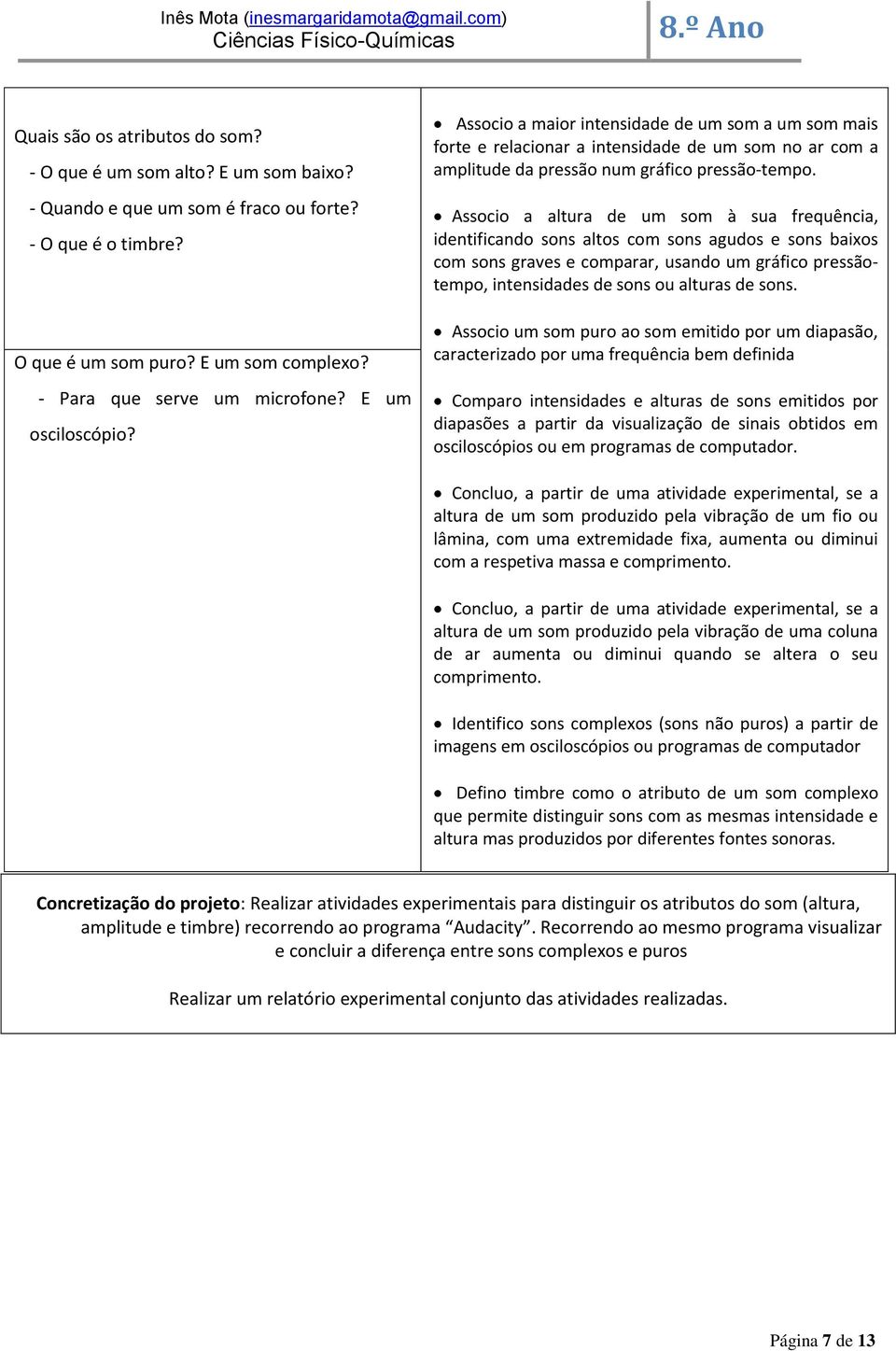 Associo a altura de um som à sua frequência, identificando sons altos com sons agudos e sons baixos com sons graves e comparar, usando um gráfico pressãotempo, intensidades de sons ou alturas de sons.