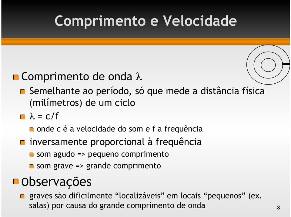 onde c é a velocidade do som e f a frequência! inversamente proporcional à frequência!