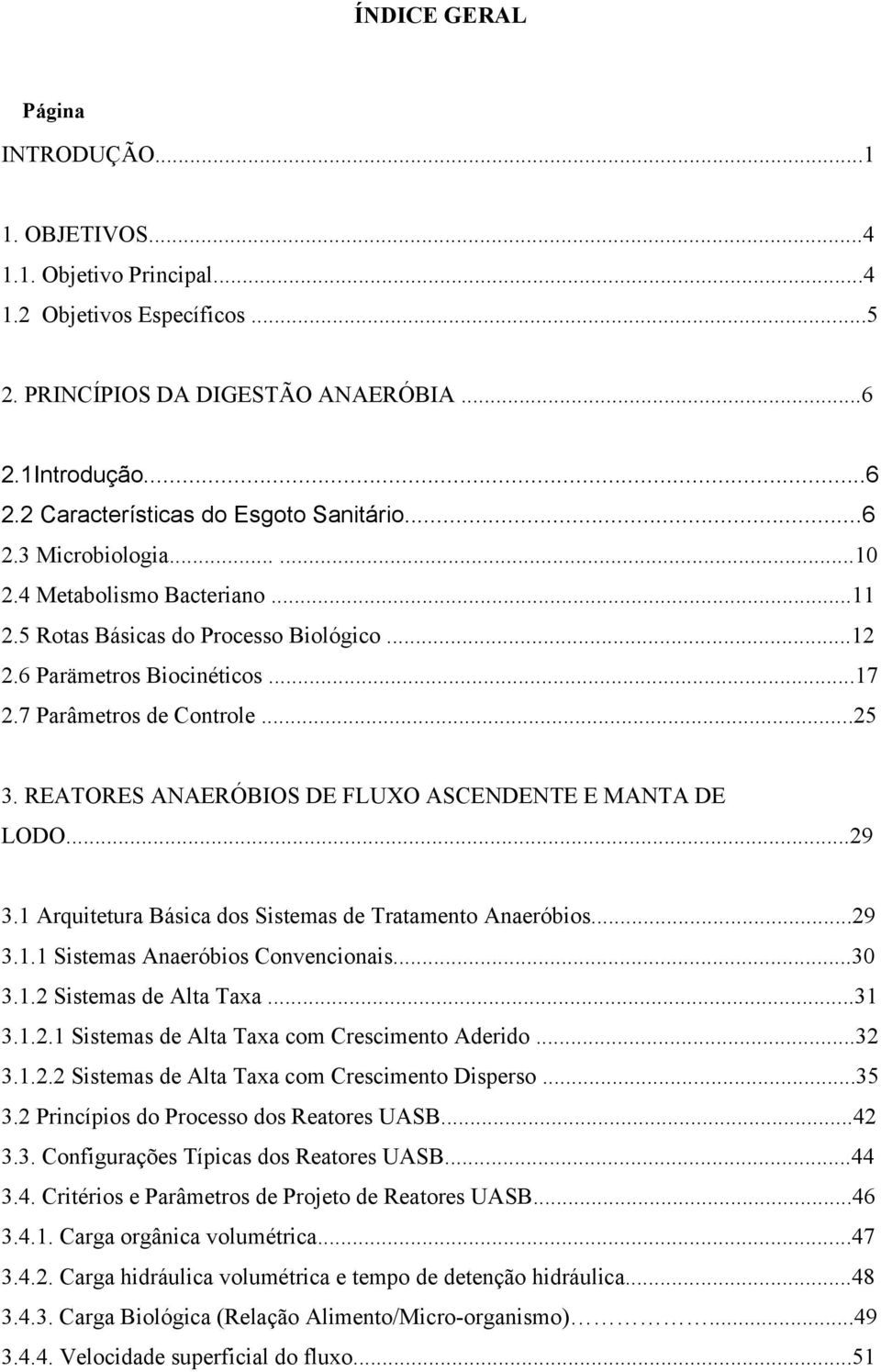 REATORES ANAERÓBIOS DE FLUXO ASCENDENTE E MANTA DE LODO...29 3.1 Arquitetura Básica dos Sistemas de Tratamento Anaeróbios...29 3.1.1 Sistemas Anaeróbios Convencionais...30 3.1.2 Sistemas de Alta Taxa.