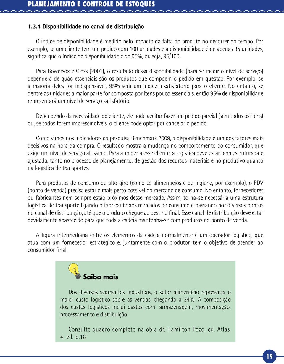 Para Bowersox e Closs (2001), o resultado dessa disponibilidade (para se medir o nível de serviço) dependerá de quão essenciais são os produtos que compõem o pedido em questão.