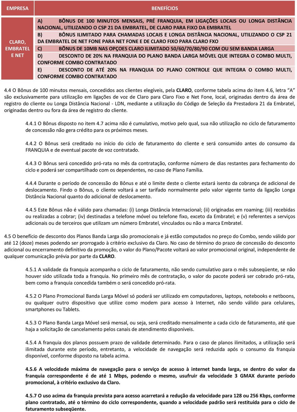 ILIMITADO 50/60/70/80/90 COM OU SEM BANDA LARGA D) DESCONTO DE 20% NA FRANQUIA DO PLANO BANDA LARGA MÓVEL QUE INTEGRA O COMBO MULTI, CONFORME COMBO CONTRATADO E) DESCONTO DE ATÉ 20% NA FRANQUIA DO