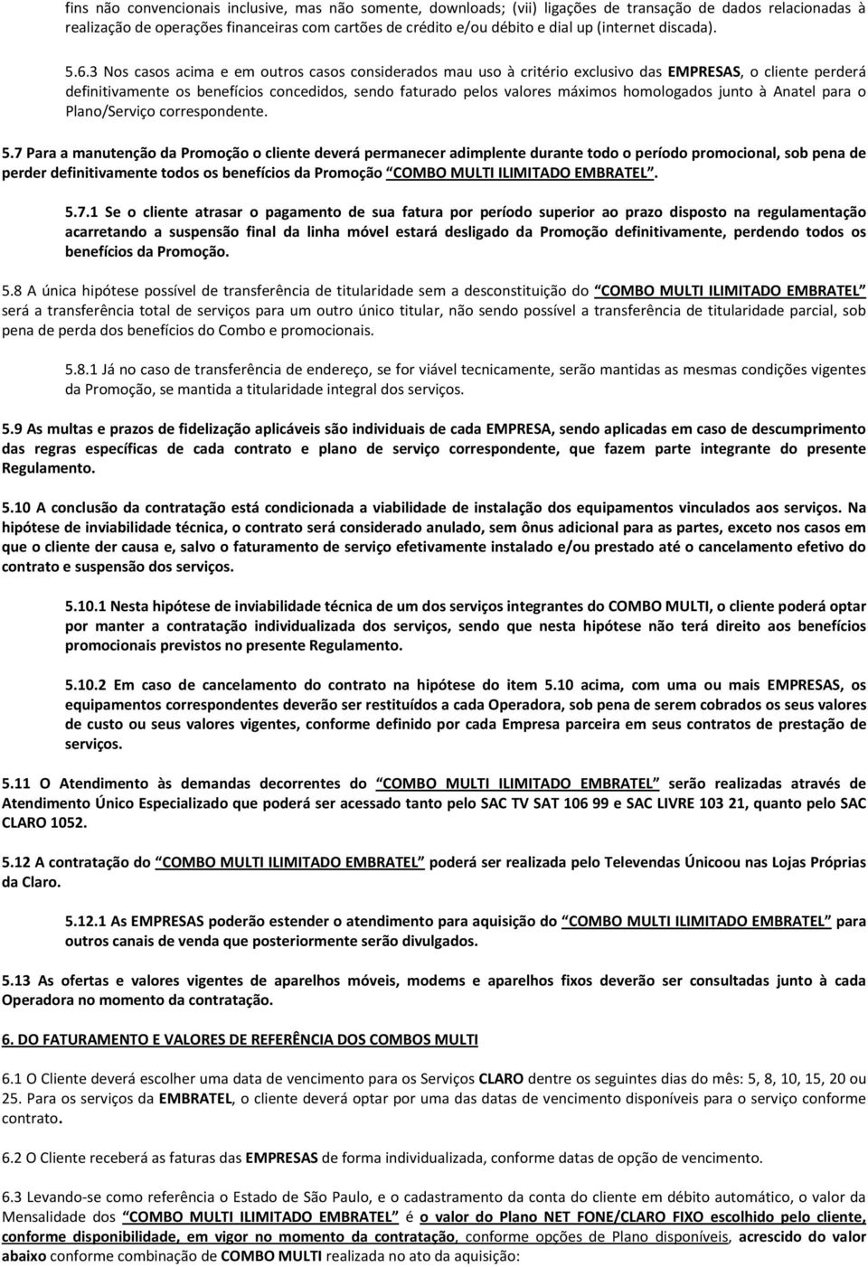 3 Nos casos acima e em outros casos considerados mau uso à critério exclusivo das EMPRESAS, o cliente perderá definitivamente os benefícios concedidos, sendo faturado pelos valores máximos