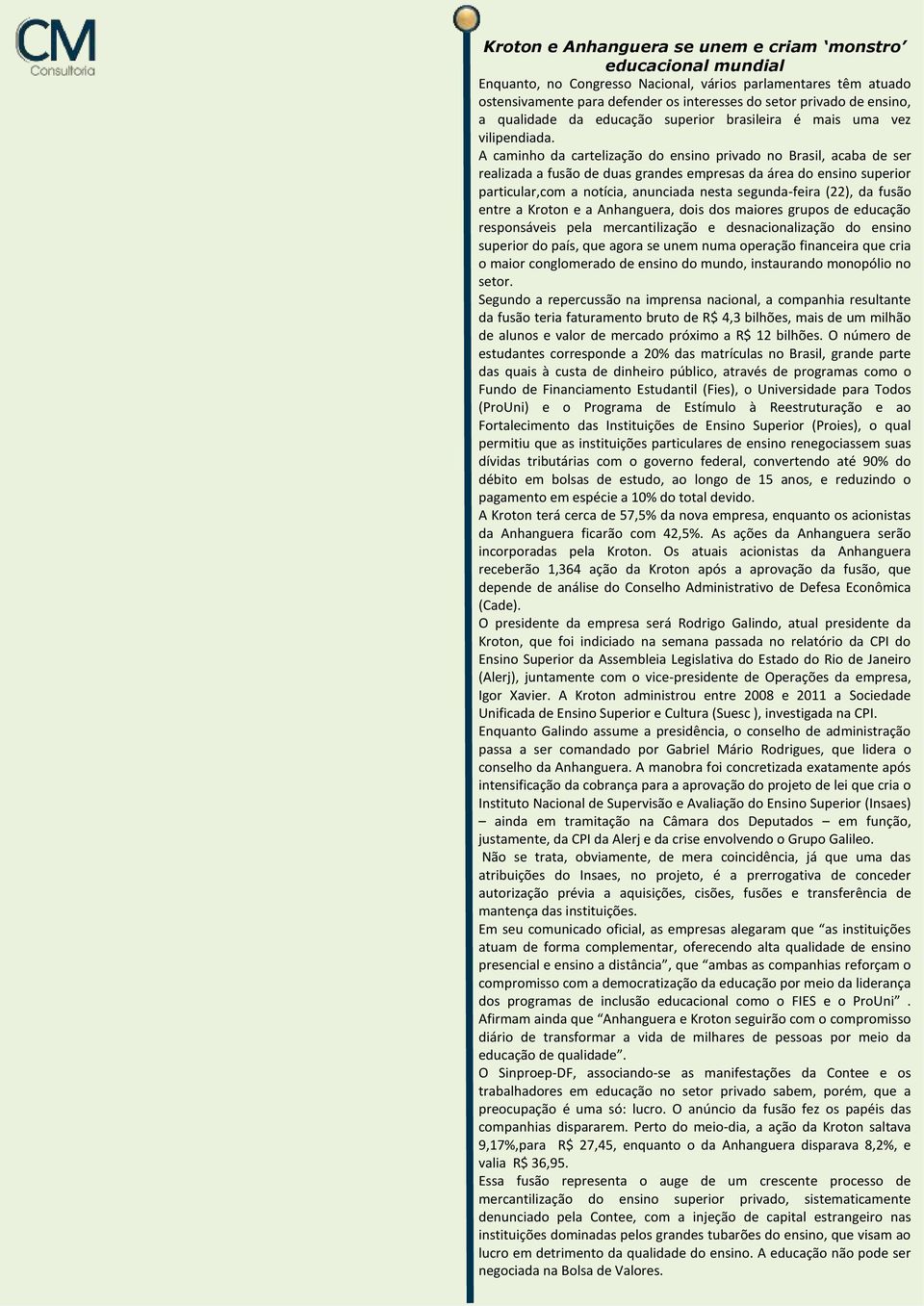 A caminho da cartelização do ensino privado no Brasil, acaba de ser realizada a fusão de duas grandes empresas da área do ensino superior particular,com a notícia, anunciada nesta segunda-feira (22),