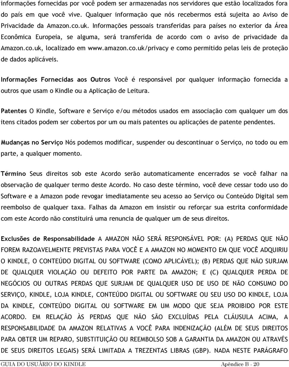 Informações pessoais transferidas para países no exterior da Área Econômica Europeia, se alguma, será transferida de acordo com o aviso de privacidade da Amazon.co.uk, localizado em www.amazon.co.uk/privacy e como permitido pelas leis de proteção de dados aplicáveis.