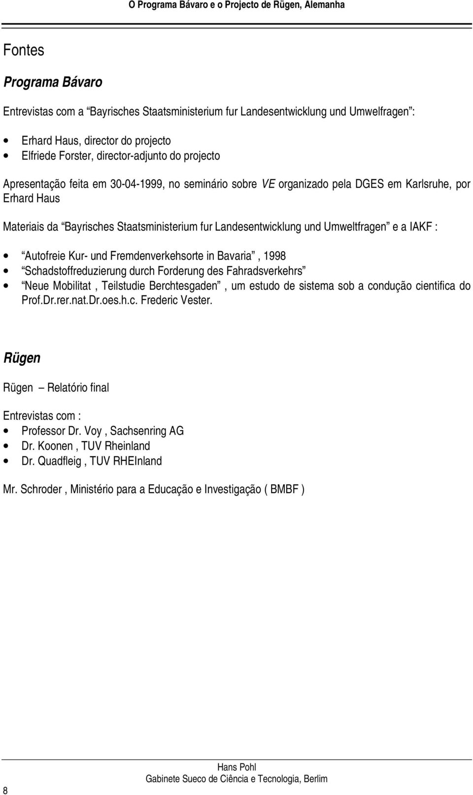 Landesentwicklung und Umweltfragen e a IAKF : Autofreie Kur- und Fremdenverkehsorte in Bavaria, 1998 Schadstoffreduzierung durch Forderung des Fahradsverkehrs Neue Mobilitat, Teilstudie