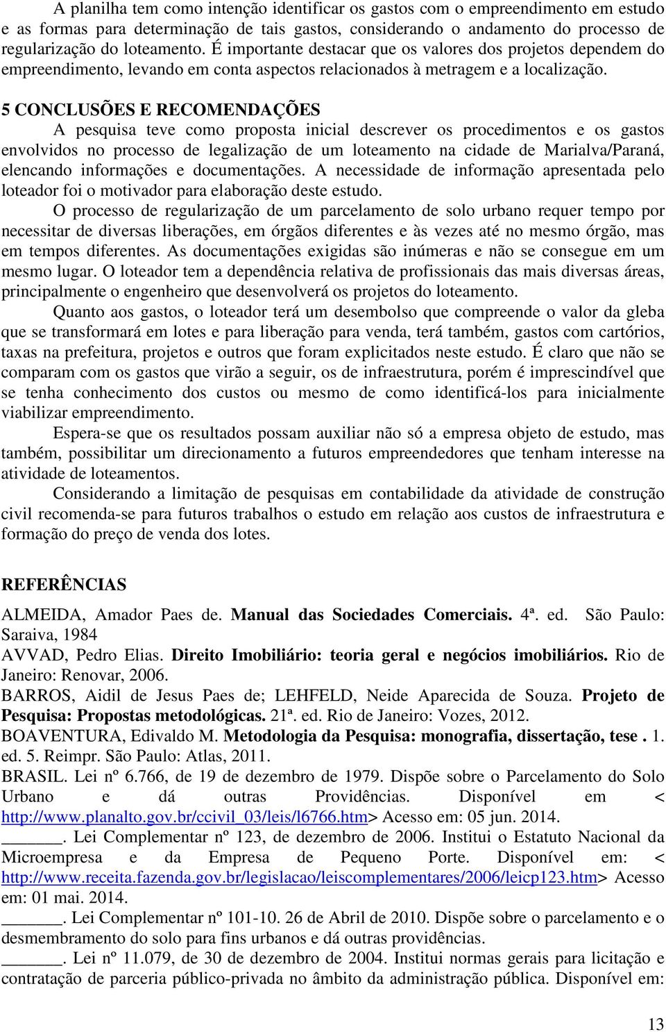 5 CONCLUSÕES E RECOMENDAÇÕES A pesquisa teve como proposta inicial descrever os procedimentos e os gastos envolvidos no processo de legalização de um loteamento na cidade de Marialva/Paraná,