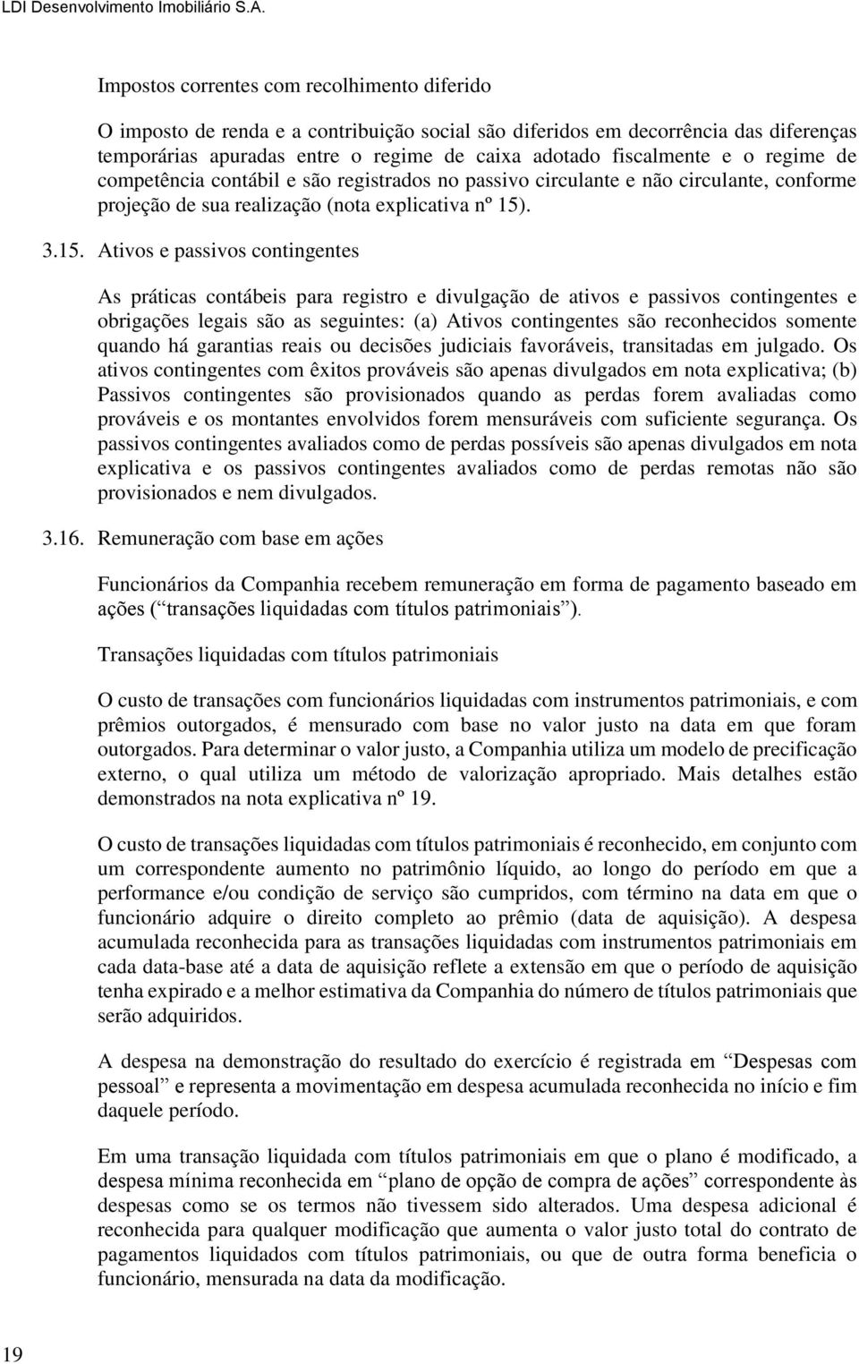 o regime de competência contábil e são registrados no passivo circulante e não circulante, conforme projeção de sua realização (nota explicativa nº 15)