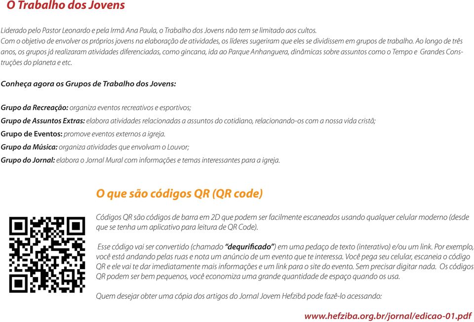 Ao longo de três anos, os grupos já realizaram atividades diferenciadas, como gincana, ida ao Parque Anhanguera, dinâmicas sobre assuntos como o Tempo e Grandes Construções do planeta e etc.