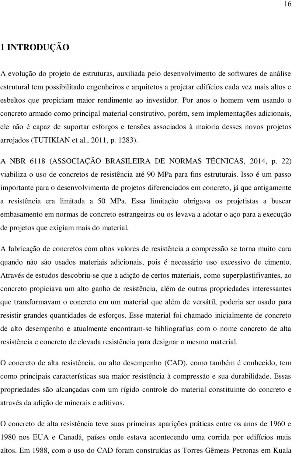 Por anos o homem vem usando o concreto armado como principal material construtivo, porém, sem implementações adicionais, ele não é capaz de suportar esforços e tensões associados à maioria desses