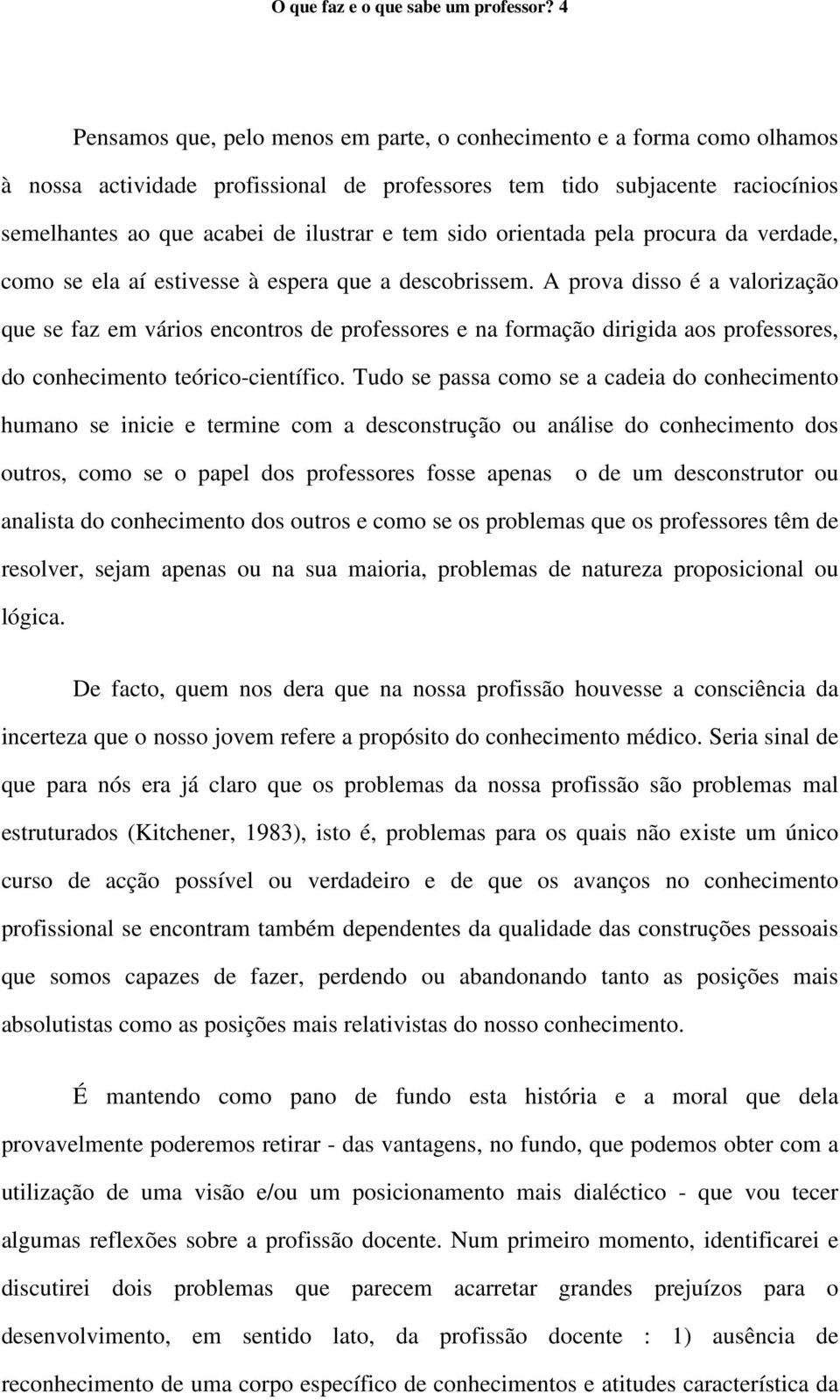 sido orientada pela procura da verdade, como se ela aí estivesse à espera que a descobrissem.