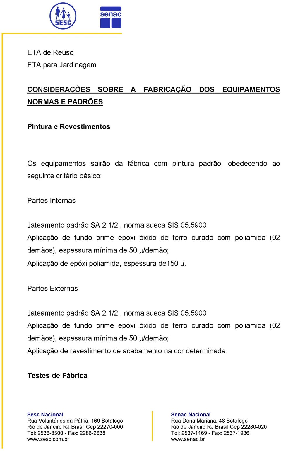 5900 Aplicação de fundo prime epóxi óxido de ferro curado com poliamida (02 demãos), espessura mínima de 50 µ/demão; Aplicação de epóxi poliamida, espessura de150 µ.