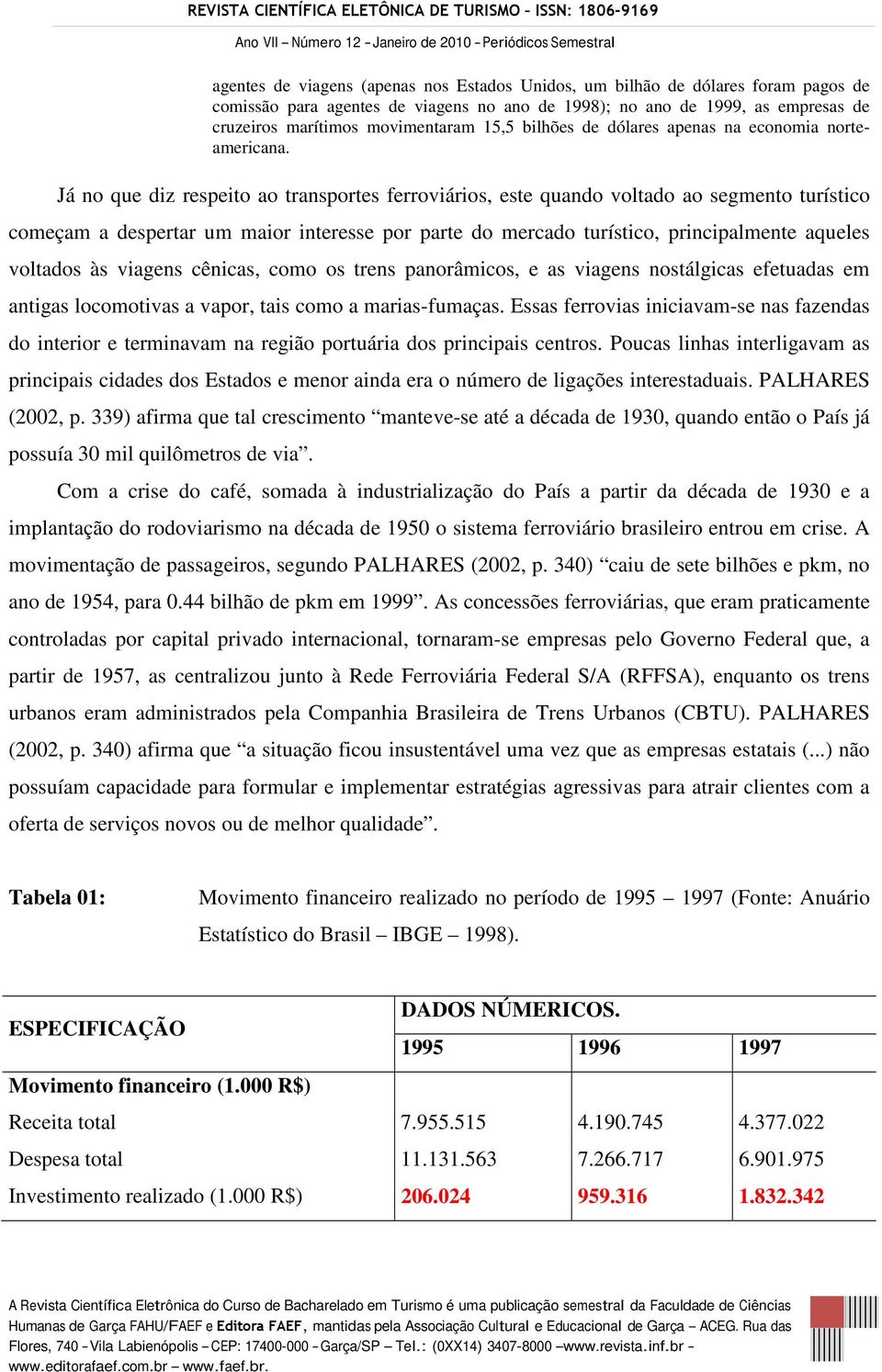 Já no que diz respeito ao transportes ferroviários, este quando voltado ao segmento turístico começam a despertar um maior interesse por parte do mercado turístico, principalmente aqueles voltados às