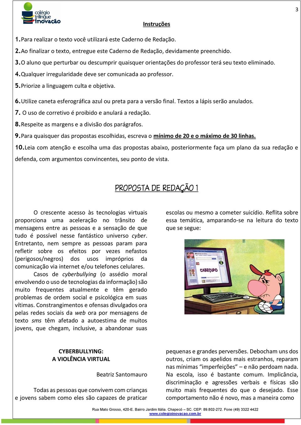 Utilize caneta esferográfica azul ou preta para a versão final. Textos a lápis serão anulados. 7. O uso de corretivo é proibido e anulará a redação. 8.Respeite as margens e a divisão dos parágrafos.