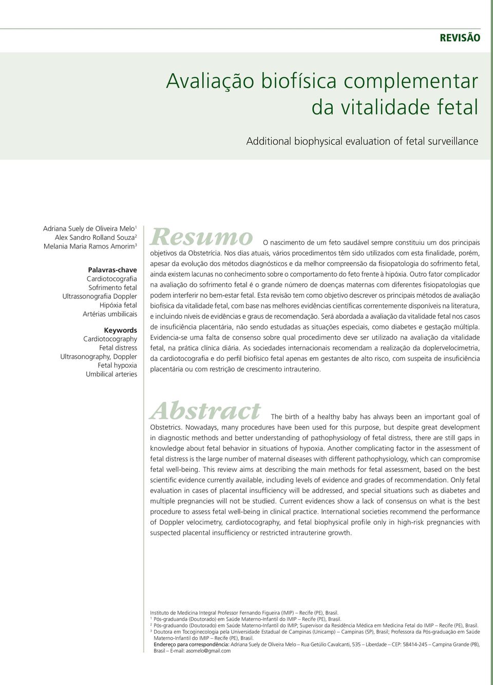 Umbilical arteries Resumo O nascimento de um feto saudável sempre constituiu um dos principais objetivos da Obstetrícia.