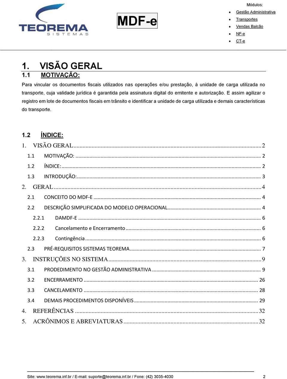 emitente e autorização. E assim agilizar o registro em lote de documentos fiscais em trânsito e identificar a unidade de carga utilizada e demais características do transporte. 1.2 ÍNDICE: 1.