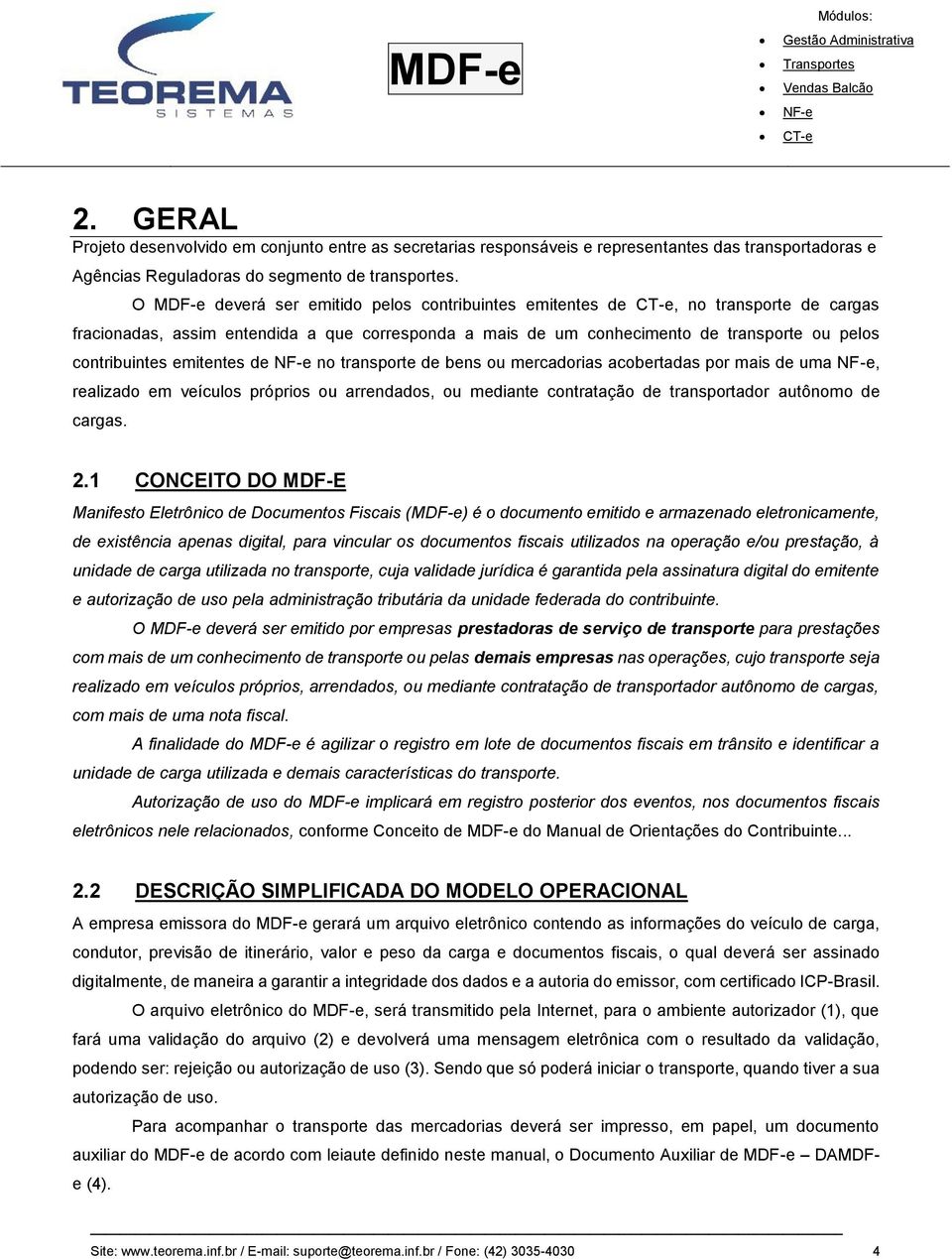 emitentes de no transporte de bens ou mercadorias acobertadas por mais de uma, realizado em veículos próprios ou arrendados, ou mediante contratação de transportador autônomo de cargas. 2.