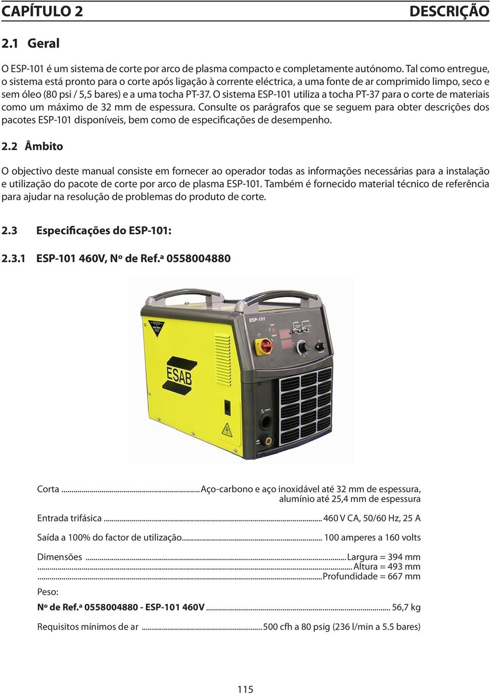 O sistema ESP-101 utiliza a tocha PT-37 para o corte de materiais como um máximo de 32 mm de espessura.