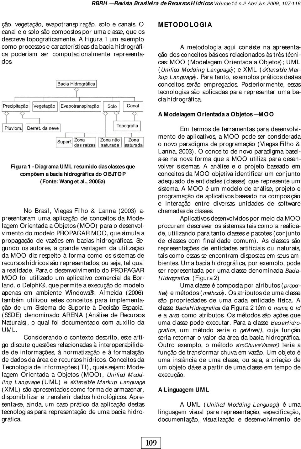 A Figura 1 um exemplo como processos e características da bacia hidrográfica poderiam ser computacionalmente representados.