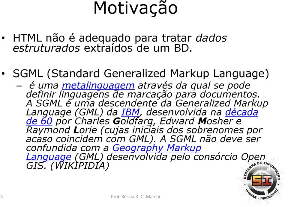 A SGML é uma descendente da Generalized Markup Language (GML) da IBM, desenvolvida na década de 60 por Charles Goldfarg, Edward Mosher e